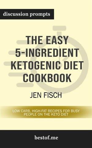 Summary: "The Easy 5-Ingredient Ketogenic Diet Cookbook: Low-Carb, High-Fat Recipes for Busy People on the Keto Diet" by Jen Fisch | Discussion Prompts