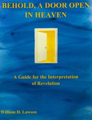 Behold, a Door Open in Heaven: A Guide for the Interpretation of Revelation