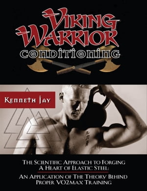 Viking Warrior Conditioning The Scientific Approach to Forging a heart of Elastic Steel【電子書籍】[ Kenneth Jay ]