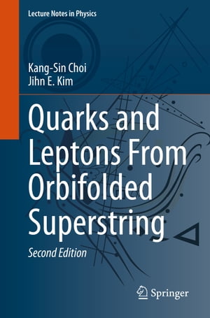 Quarks and Leptons From Orbifolded Superstring【電子書籍】 Kang-Sin Choi