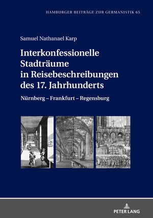 Interkonfessionelle Stadtraeume in Reisebeschreibungen des 17. Jahrhunderts Nuernberg Frankfurt Regensburg【電子書籍】 Samuel Nathanael Karp