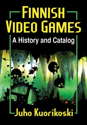Finnish Video Games A History and Catalog【電子書籍】[ Juho Kuorikoski ]