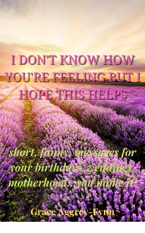 ŷKoboŻҽҥȥ㤨I DON'T KNOW HOW YOU'RE FEELING BUT I HOPE THIS HELPS short, funny, messages for your birthdays, weddings, motherhood...you name it!Żҽҡ[ Grace Aggrey-Fynn ]פβǤʤ407ߤˤʤޤ