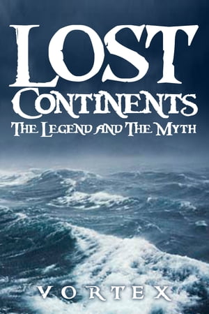 Lost Continents: The Legend and The Myth【電子書籍】[ Vortex ]