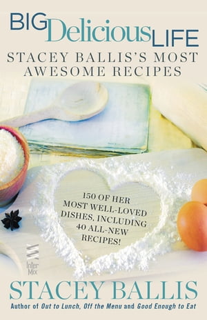 Big Delicious Life Stacey Ballis's Most Awesome Recipes: A Cookbook【電子書籍】[ Stacey Ballis ]