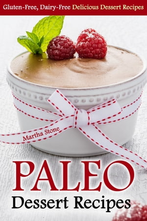 Paleo Dessert Recipes: Gluten-Free, Dairy-Free Delicious Dessert Recipes