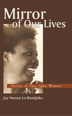 Mirror of Our Lives Voices of Four Igbo Women【電子書籍】[ Joy Nwosu Lo-Bamijoko ]