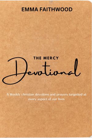 楽天楽天Kobo電子書籍ストアThe Mercy Devotional A Weekly Christian Devotions and Prayers targetted at every aspect of our lives in 2024 and beyond【電子書籍】[ EMMA FAITHWOOD ]