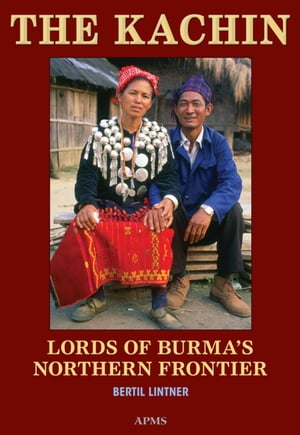 The Kachin: Lords of Burma's Northern Frontier