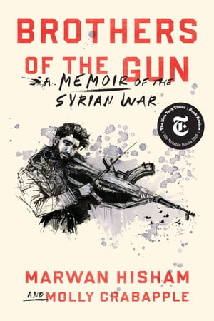 Brothers of the Gun A Memoir of the Syrian War【電子書籍】[ Marwan Hisham ]