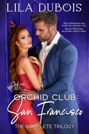 Orchid Club: San Francisco The Complete Trilogy【電子書籍】[ Lila Dubois ]