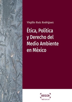 Ética, Política y Derecho del Medio Ambiente en México