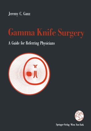 Gamma Knife Surgery A Guide for Referring Physicians【電子書籍】 Jeremy Ganz