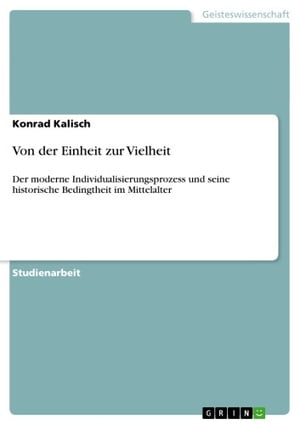 Von der Einheit zur Vielheit Der moderne Individualisierungsprozess und seine historische Bedingtheit im Mittelalter