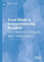Great Minds in Entrepreneurship Research Contributions, Critiques, and Conversat...