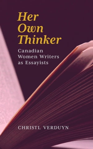 Her Own Thinker Canadian Women Writers as Essayists