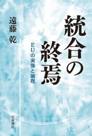 統合の終焉　EUの実像と論理【電子書籍】[ 遠藤乾 ]