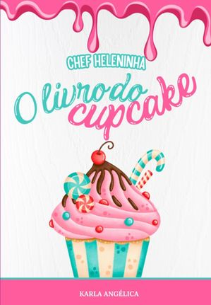 "o Livro Dos Cupcakes Da Chef Heleninha:【電子書籍】[ Karla Ang?lica Guimar?es E Silva ]