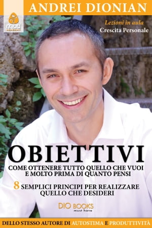 Obiettivi. Come ottenere tutto quello che vuoi e molto prima di quanto pensi