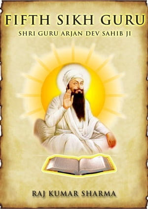 Fifth Sikh Guru: Shri Guru Arjan Dev Sahib Ji