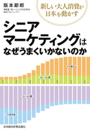 シニアマーケティングはなぜうまくいかないのかーー新しい大人消費が日本を動かす【電子書籍】[ 阪本節郎 ]