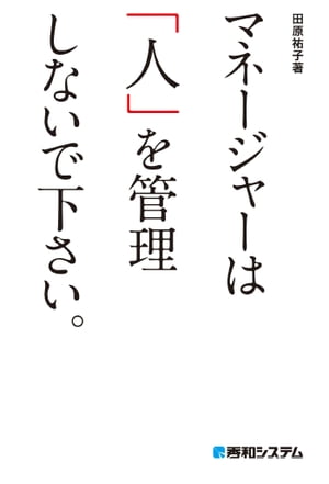 マネージャーは「人」を管理しないで下さい。