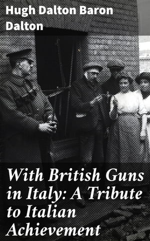 With British Guns in Italy: A Tribute to Italian AchievementŻҽҡ[ Hugh Dalton Baron Dalton ]