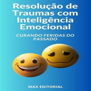 Resolu??o de Traumas com Intelig?ncia Emocional Curando Feridas do Passado