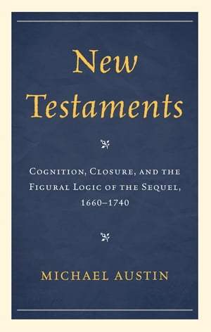 New Testaments Cognition, Closure, and the Figural Logic of the Sequel, 1660?1740