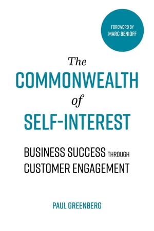 The Commonwealth of Self Interest Business Success Through Customer Engagement【電子書籍】 Paul Greenberg