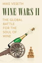 Wine Wars II The Global Battle for the Soul of Wine【電子書籍】 Mike Veseth, Editor of The Wine Economist newsletter and author of Wine Wars II