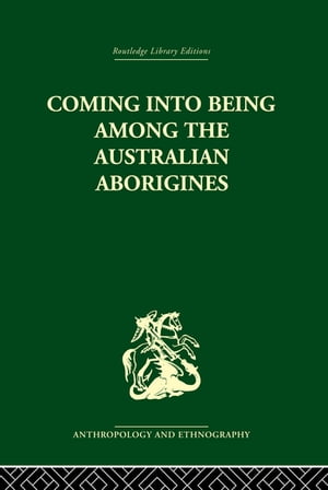 Coming into Being Among the Australian Aborigines The procreative beliefs of the Australian Aborigines