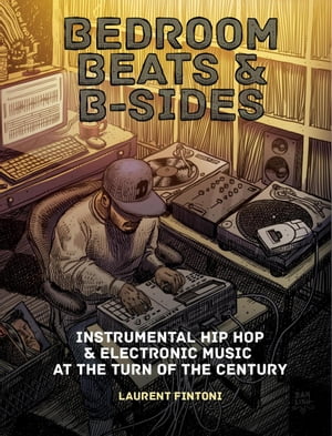 楽天楽天Kobo電子書籍ストアBedroom Beats & B-sides: Instrumental Hip Hop & Electronic Music at the Turn of the Century【電子書籍】[ Laurent Fintoni ]