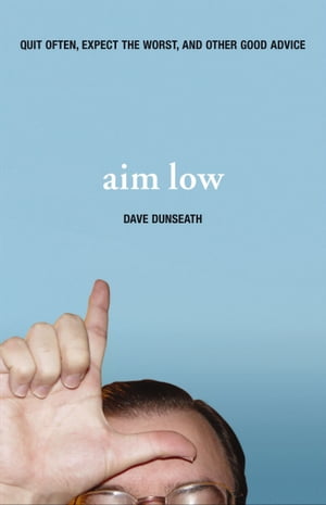 Aim Low Quit Often, Expect the Worst, and Other Good Advice【電子書籍】[ Dave Dunseath ]