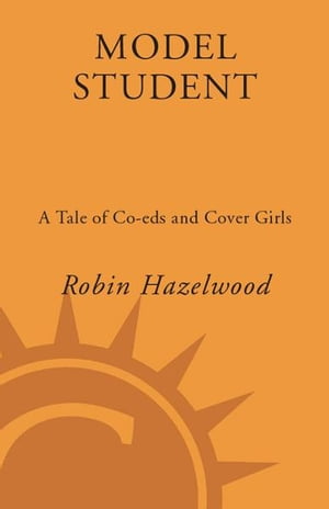 Model Student A Tale of Co-eds and Cover Girls【電子書籍】[ Robin Hazelwood ]