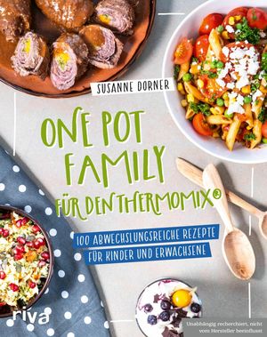 One Pot Family f?r den Thermomix? 100 abwechslungsreiche Rezepte f?r Kinder und Erwachsene | Familienkochbuch mit unkomplizierten und gesunden Gerichten mit Fleisch, Fisch, vegetarisch und vegan