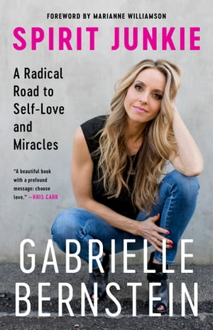 Spirit Junkie A Radical Road to Self-Love and Miracles【電子書籍】 Gabrielle Bernstein