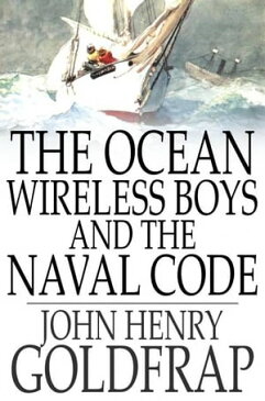 The Ocean Wireless Boys and the Naval Code【電子書籍】[ John Henry Goldfrap ]