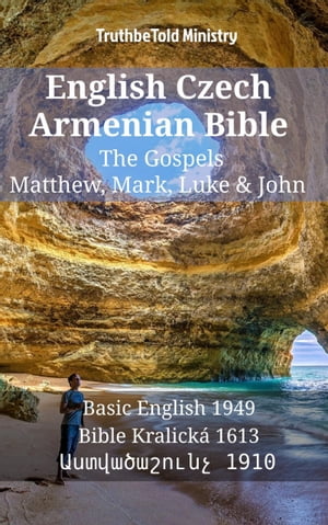 English Czech Armenian Bible - The Gospels - Matthew, Mark, Luke & John Basic English 1949 - Bible Kralick? 1613 - ???????????? 1910【電子書籍】[ TruthBeTold Ministry ]