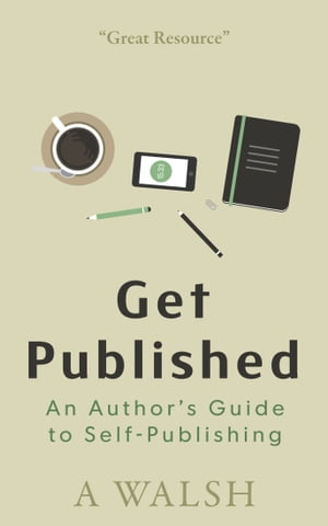 Get Published An Author's Guide to Self-Publishing【電子書籍】[ Allan Walsh ]