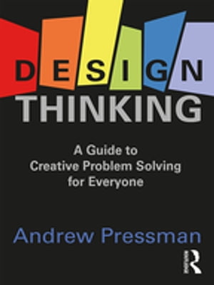 Design Thinking A Guide to Creative Problem Solving for Everyone【電子書籍】[ Andrew Pressman ]