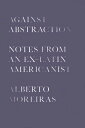 Against Abstraction Notes from an Ex-Latin Americanist