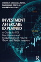 Investment Aftercare Explained A Guide for FDI Practitioners and Policymakers on How to Grow and Retain Investors【電子書籍】 Carolina Arriagada Peters