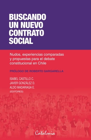 Buscando un nuevo contrato social Nudos, experiencias comparadas y propuestas para el debate constitucional en Chile