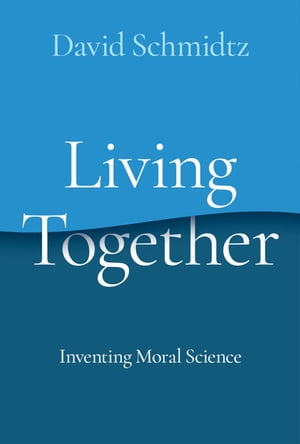Living Together Inventing Moral Science【電子書籍】[ David Schmidtz ]