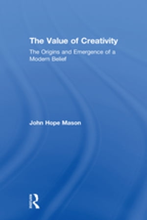 The Value of Creativity The Origins and Emergence of a Modern BeliefŻҽҡ[ John Hope Mason ]