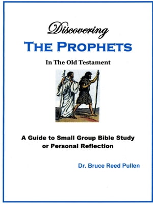 Discovering The Prophets in the Old Testament: A Small Group Bible Study