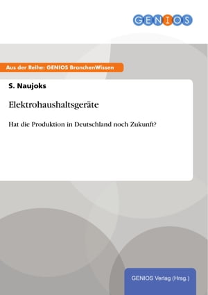 Elektrohaushaltsger?te Hat die Produktion in Deutschland noch Zukunft?【電子書籍】[ S. Naujoks ]