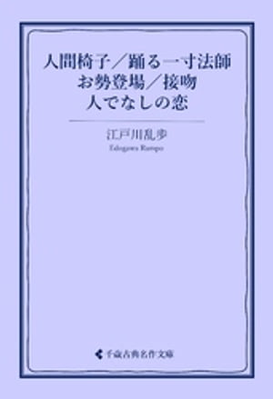 人間椅子／踊る一寸法師／お勢登場／接吻／人でなしの恋