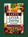 Fatty Liver Juicing for Seniors Quick and Easy liver cleanse detox recipes for a healthy liver, Natural / Organic juices, smoothies and Tea to manage NALD, ALD, and Hepatic Steatosis.【電子書籍】 Dr. Luna O. Richards